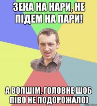 Зека на нари, не підем на пари! А вопшім, головне шоб піво не подорожало)