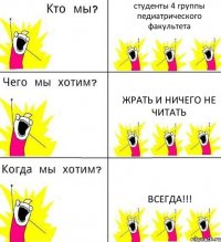 студенты 4 группы педиатрического факультета Жрать и ничего не читать Всегда!!!