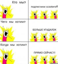 подписчики scooteroff больше угадалок Прямо сейчас!!!