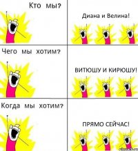 Диана и Велина! Витюшу и Кирюшу! прямо сейчас!