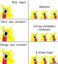 Девушки что бы Johnyboy приехал! в этом году!