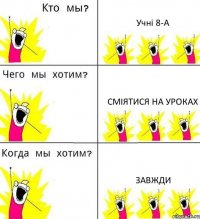 Учні 8-А Сміятися на уроках Завжди