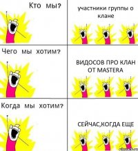 участники группы о клане видосов про клан от mastera сейчас,когда еще