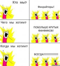 Фикрайтеры! Побольше крутых фанфиков! Всегда!!!!!!!!!!!!!!!!