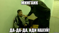 миигаик да-да-да, иди нахуй!