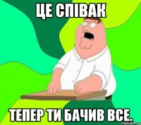 Це Співак Тепер ти бачив все.