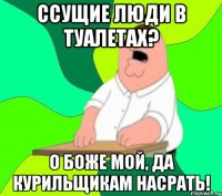 ссущие люди в туалетах? О боже мой, да курильщикам насрать!