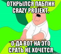 Открылся Паблик Crazy ProJekt, О да вот на это срать не хочется