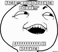 настя:" мне не нравится рыжий!!!" дааааааааааа не нравится