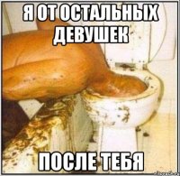 я от остальных девушек после тебя