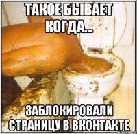 такое бывает когда... заблокировали страницу в вконтакте