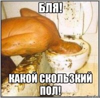 бля! какой скользкий пол!