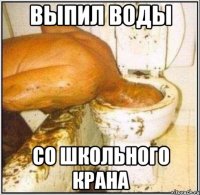 выпил воды со школьного крана