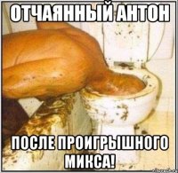 отчаянный антон после проигрышного микса!