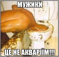 Мужики це не акваріїм!!!
