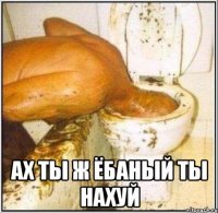  Ах ты ж ёбаный ты нахуй