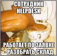 сотрудник helpdesk работает по заявке - разобрать склад