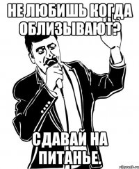 не любишь когда облизывают? сдавай на питанье.