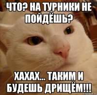 что? на турники не пойдёшь? хахах... таким и будешь дрищём!!!