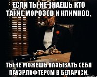 если ты не знаешь кто такие морозов и климков, ты не можешь называть себя пауэрлифтером в беларуси.