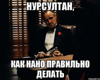 нурсултан, как нано правильно делать