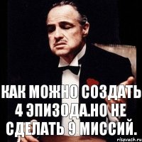 Как можно создать 4 эпизода.Но не сделать 9 миссий.