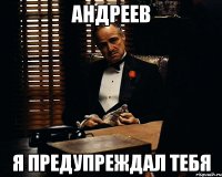 андреев я предупреждал тебя