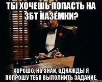 ты хочешь попасть на збт наземки? хорошо, но знай, однажды я попрошу тебя выполнить задание.