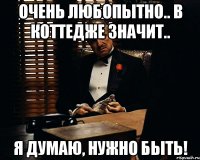 Очень любопытно.. в коттедже значит.. я думаю, нужно быть!