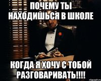 Почему ты находишься в школе Когда я хочу с тобой разговаривать!!!!