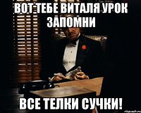 Вот тебе Виталя урок запомни все телки сучки!