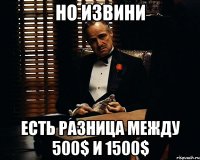 но извини есть разница между 500$ и 1500$