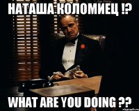 Наташа Коломиец !? what are you doing ??