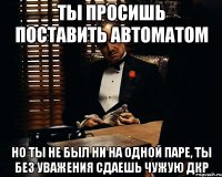 Ты просишь поставить автоматом Но ты не был ни на одной паре, ты без уважения сдаешь чужую ДКР