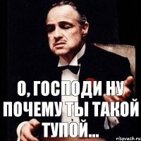 О, Господи ну почему ты такой тупой...