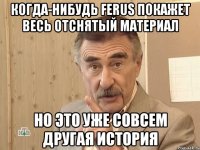 когда-нибудь ferus покажет весь отснятый материал но это уже совсем другая история