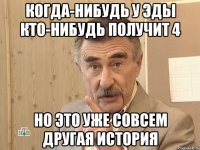 когда-нибудь у Эды кто-нибудь получит 4 но это уже совсем другая история