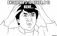 византия 5-10 веков, в 11 веке... 