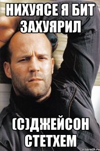 Нихуясе я бит захуярил (С)Джейсон Стетхем