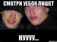 смотри уебок пишет нуууу...