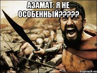 азамат: я не особенный??? 