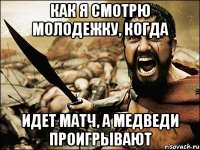 как я смотрю молодежку, когда идет матч, а медведи проигрывают