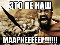 Это не наш Мааркееееер!!!!!!