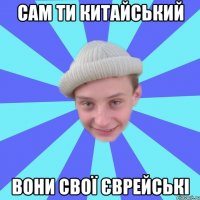 Сам ти китайський Вони свої єврейські