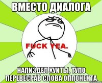 вместо диалога напиздел хуиты, тупо перевесрав слова оппонента