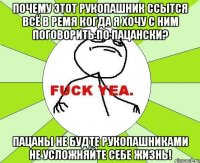 почему этот рукопашник ссытся всё в ремя когда я хочу с ним поговорить по пацански? пацаны не будте рукопашниками не усложняйте себе жизнь!