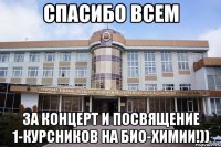 спасибо всем за концерт и посвящение 1-курсников на био-химии!))