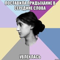 поставила придыхание в середине слова увлеклась