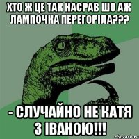 хто ж це так насрав шо аж лампочка перегоріла??? - случайно не катя з іваною!!!