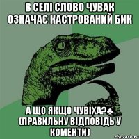 в селі слово чувак означає кастрований Бик а що якщо чувіха?♣ (правильну відповідь у коменти)